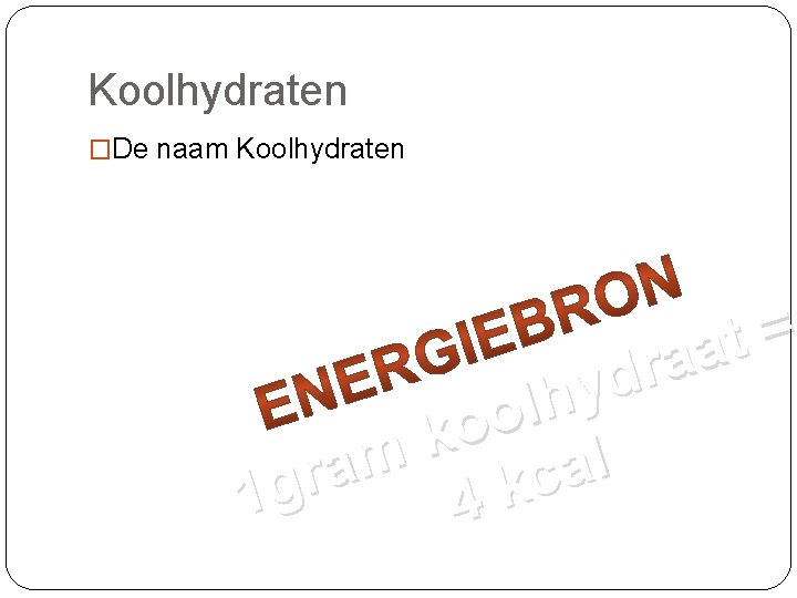 Koolhydraten �De naam Koolhydraten = t a a r d y h l o