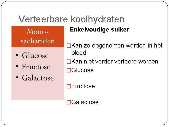 Verteerbare koolhydraten Enkelvoudige suiker �Kan zo opgenomen worden in het bloed �Kan niet verder