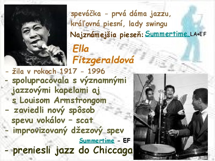 speváčka - prvá dáma jazzu, kráľovná piesní, lady swingu Najznámejšia pieseň: Summertime‚ LA+EF Ella