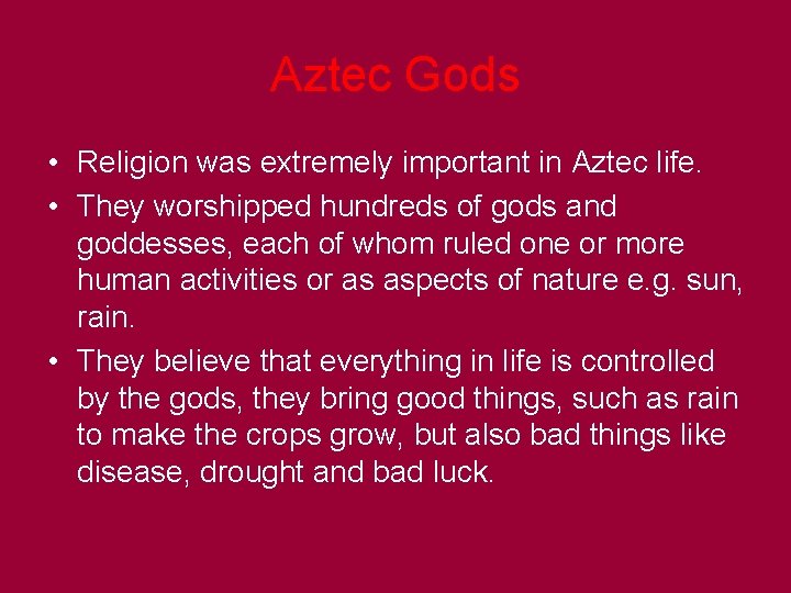 Aztec Gods • Religion was extremely important in Aztec life. • They worshipped hundreds