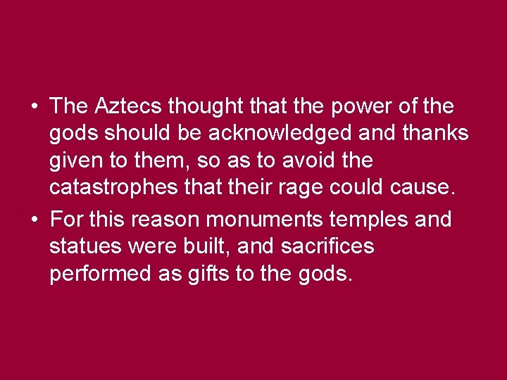  • The Aztecs thought that the power of the gods should be acknowledged