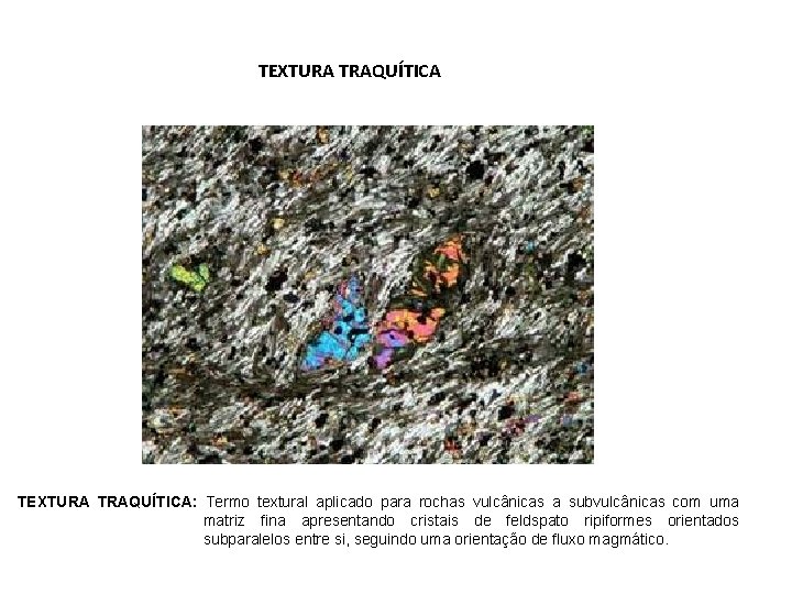 TEXTURA TRAQUÍTICA: Termo textural aplicado para rochas vulcânicas a subvulcânicas com uma matriz fina