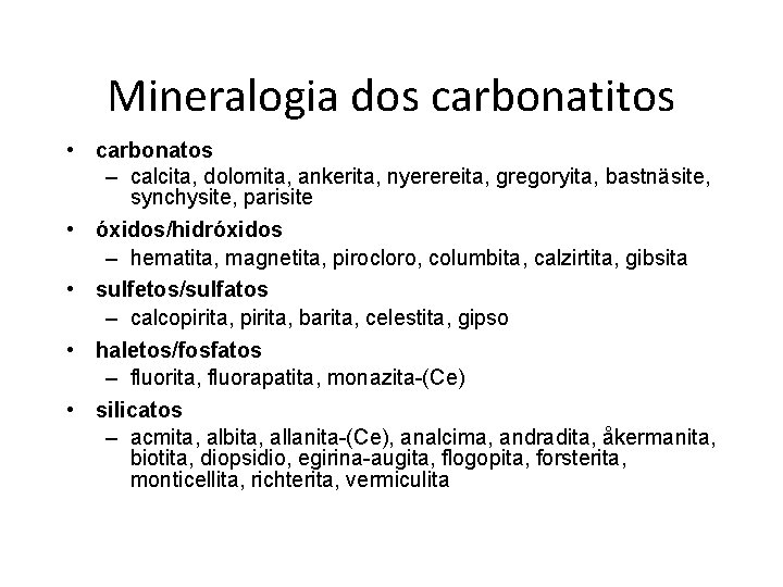 Mineralogia dos carbonatitos • carbonatos – calcita, dolomita, ankerita, nyerereita, gregoryita, bastnäsite, synchysite, parisite