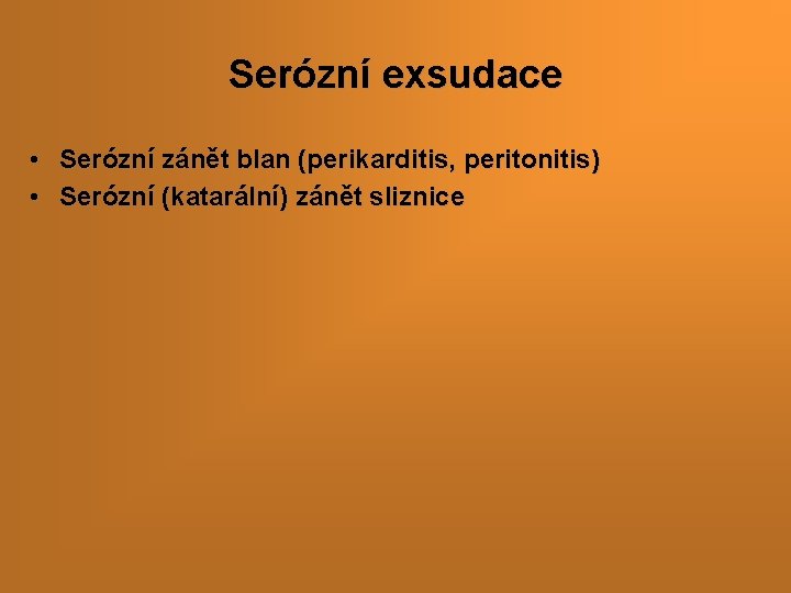 Serózní exsudace • Serózní zánět blan (perikarditis, peritonitis) • Serózní (katarální) zánět sliznice 