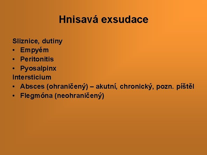 Hnisavá exsudace Sliznice, dutiny • Empyém • Peritonitis • Pyosalpinx Intersticium • Absces (ohraničený)