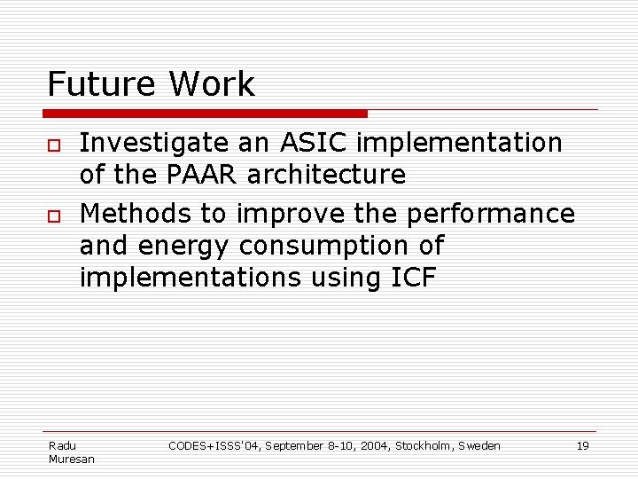 Future Work o o Investigate an ASIC implementation of the PAAR architecture Methods to