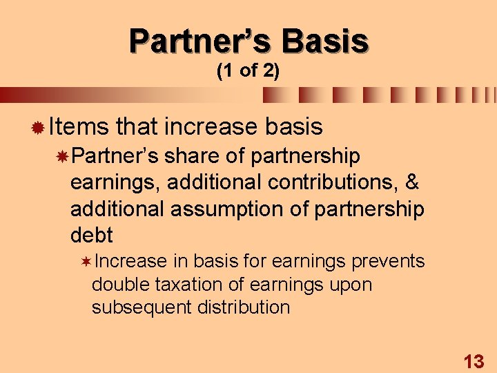 Partner’s Basis (1 of 2) ® Items that increase basis Partner’s share of partnership