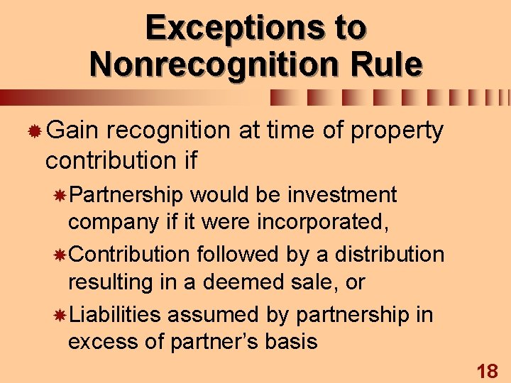 Exceptions to Nonrecognition Rule ® Gain recognition at time of property contribution if Partnership
