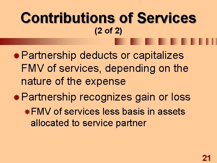 Contributions of Services (2 of 2) ® Partnership deducts or capitalizes FMV of services,