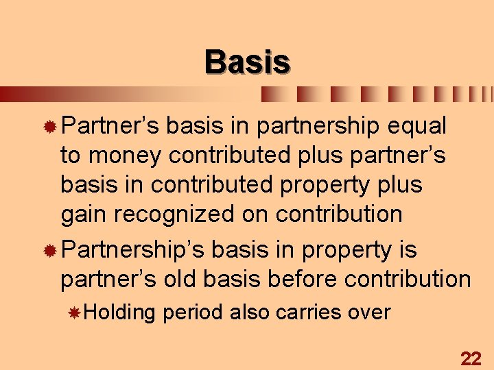 Basis ® Partner’s basis in partnership equal to money contributed plus partner’s basis in