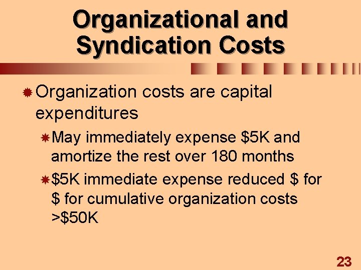 Organizational and Syndication Costs ® Organization costs are capital expenditures May immediately expense $5