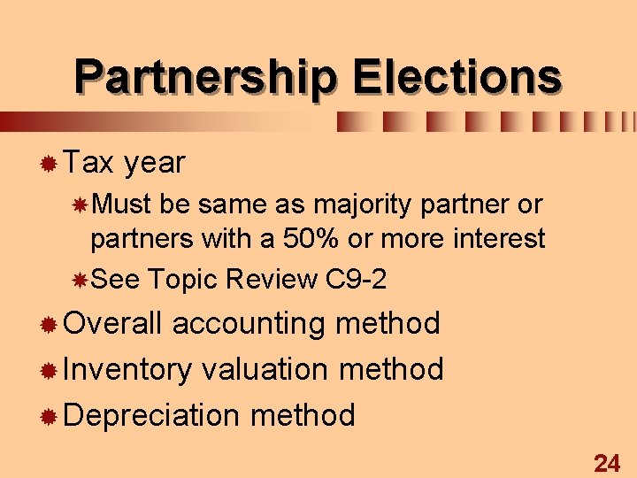 Partnership Elections ® Tax year Must be same as majority partner or partners with