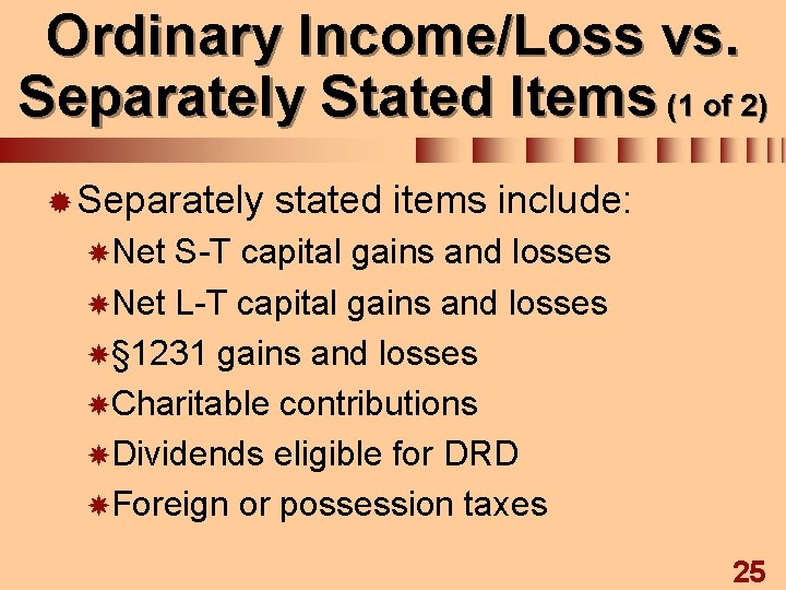 Ordinary Income/Loss vs. Separately Stated Items (1 of 2) ® Separately stated items include: