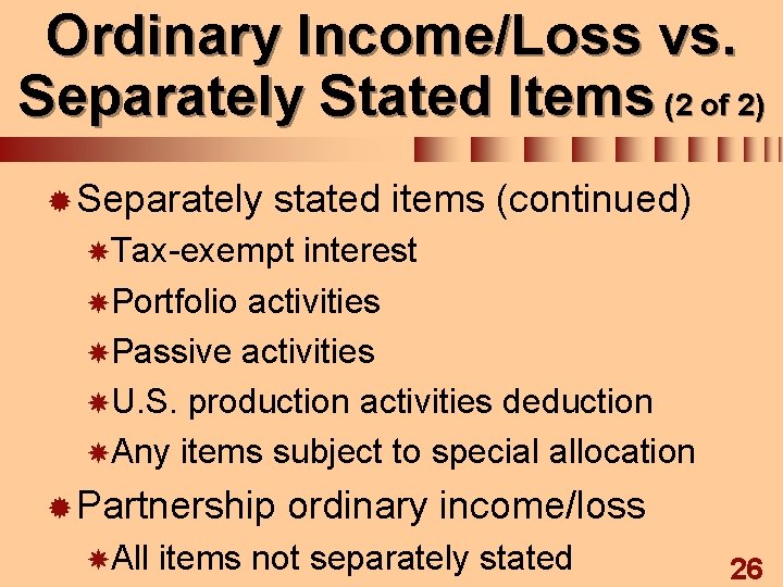 Ordinary Income/Loss vs. Separately Stated Items (2 of 2) ® Separately stated items (continued)
