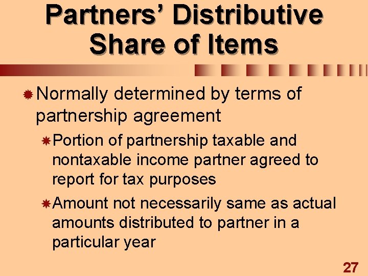 Partners’ Distributive Share of Items ® Normally determined by terms of partnership agreement Portion