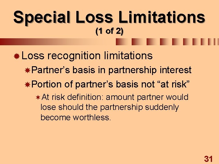 Special Loss Limitations (1 of 2) ® Loss recognition limitations Partner’s basis in partnership