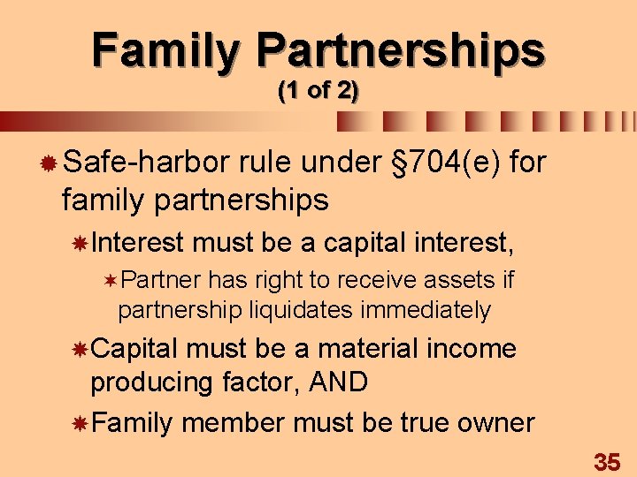 Family Partnerships (1 of 2) ® Safe-harbor rule under § 704(e) for family partnerships