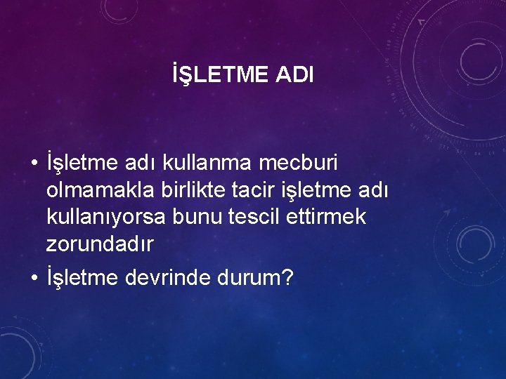 İŞLETME ADI • İşletme adı kullanma mecburi olmamakla birlikte tacir işletme adı kullanıyorsa bunu