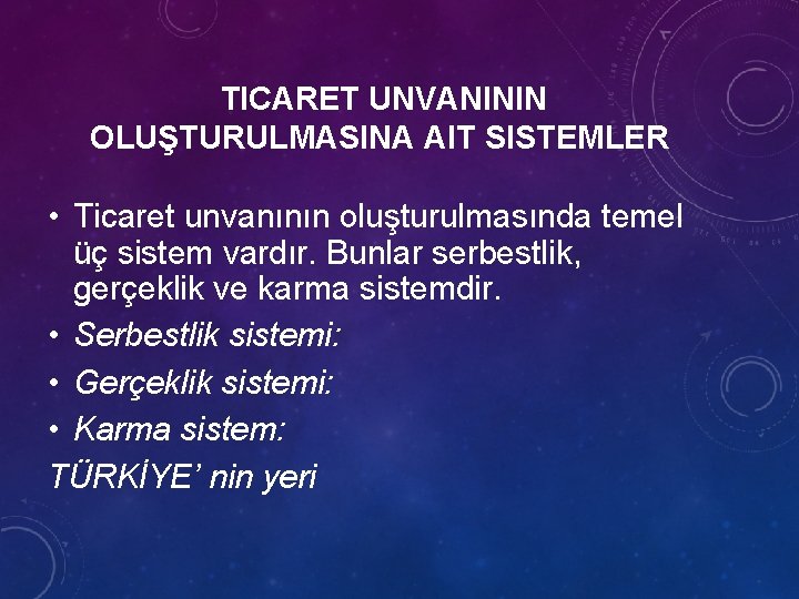 TICARET UNVANININ OLUŞTURULMASINA AIT SISTEMLER • Ticaret unvanının oluşturulmasında temel üç sistem vardır. Bunlar