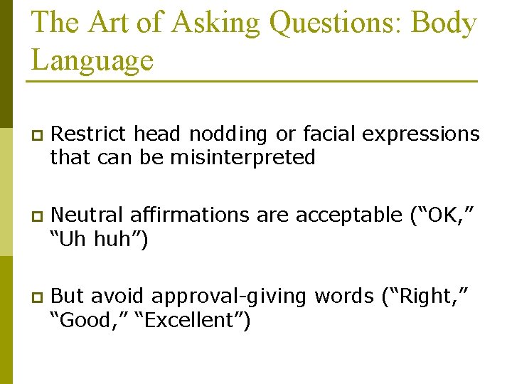 The Art of Asking Questions: Body Language p Restrict head nodding or facial expressions The Art of Asking Questions: Body Language p Restrict head nodding or facial expressions