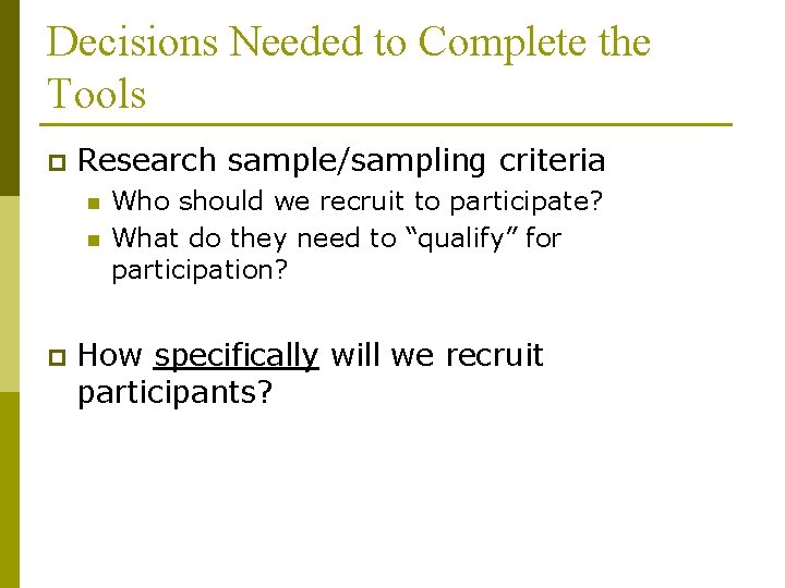 Decisions Needed to Complete the Tools p Research sample/sampling criteria n n p Who Decisions Needed to Complete the Tools p Research sample/sampling criteria n n p Who