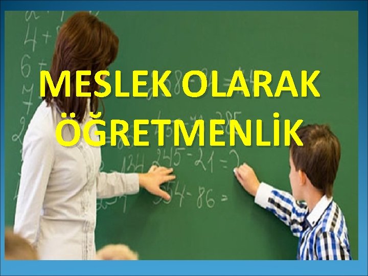 MESLEK OLARAK ÖĞRETMENLİK 