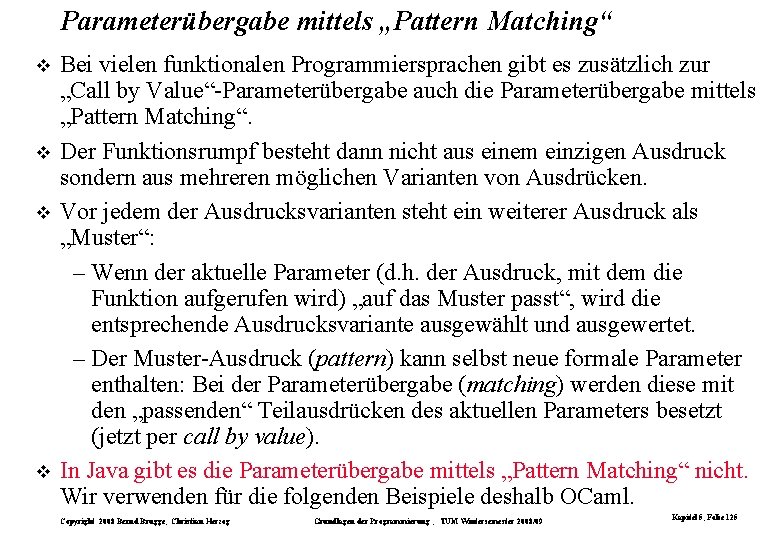 Parameterübergabe mittels „Pattern Matching“ Bei vielen funktionalen Programmiersprachen gibt es zusätzlich zur „Call by Parameterübergabe mittels „Pattern Matching“ Bei vielen funktionalen Programmiersprachen gibt es zusätzlich zur „Call by
