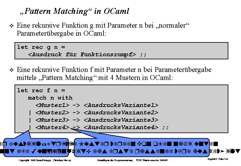 „Pattern Matching“ in OCaml Eine rekursive Funktion g mit Parameter n bei „normaler“ Parameterübergabe „Pattern Matching“ in OCaml Eine rekursive Funktion g mit Parameter n bei „normaler“ Parameterübergabe