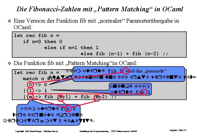 Die Fibonacci-Zahlen mit „Pattern Matching“ in OCaml Eine Version der Funktion fib mit „normaler“ Die Fibonacci-Zahlen mit „Pattern Matching“ in OCaml Eine Version der Funktion fib mit „normaler“