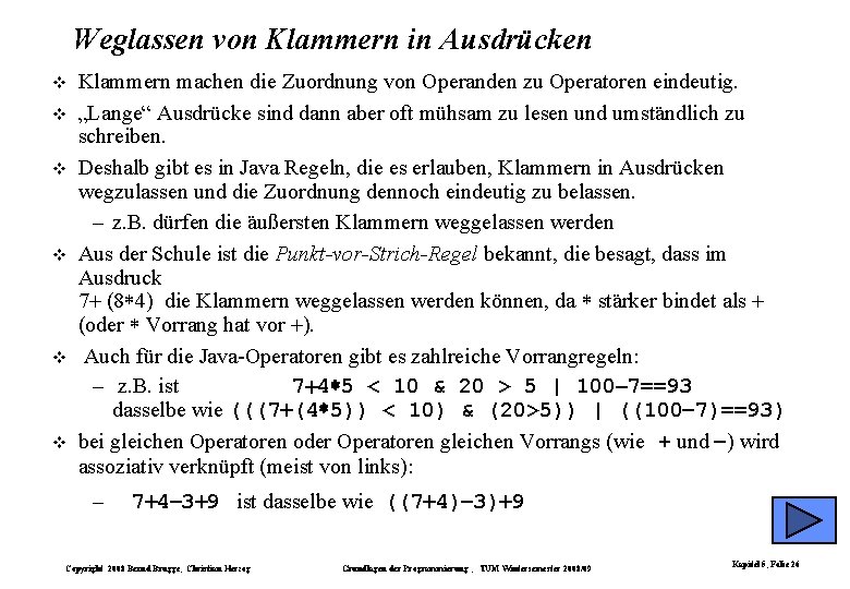 Weglassen von Klammern in Ausdrücken Klammern machen die Zuordnung von Operanden zu Operatoren eindeutig. Weglassen von Klammern in Ausdrücken Klammern machen die Zuordnung von Operanden zu Operatoren eindeutig.