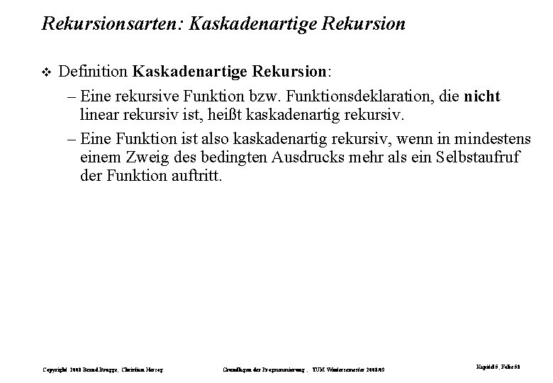 Rekursionsarten: Kaskadenartige Rekursion Definition Kaskadenartige Rekursion: – Eine rekursive Funktion bzw. Funktionsdeklaration, die nicht Rekursionsarten: Kaskadenartige Rekursion Definition Kaskadenartige Rekursion: – Eine rekursive Funktion bzw. Funktionsdeklaration, die nicht