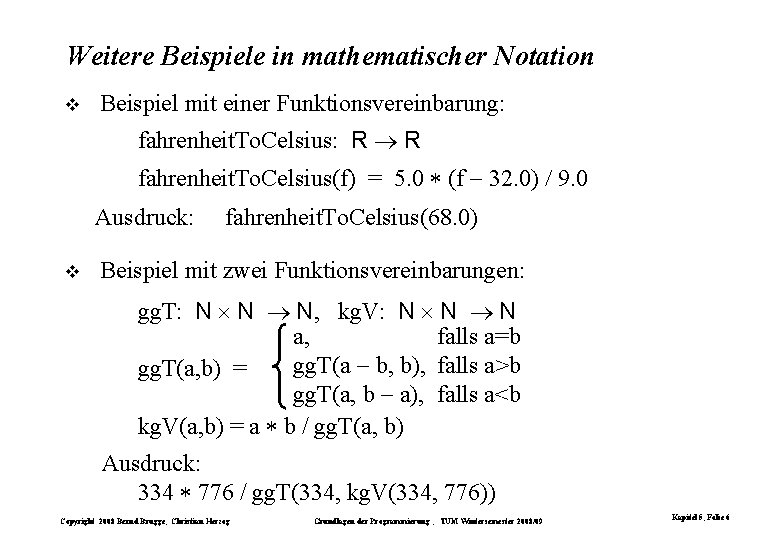Weitere Beispiele in mathematischer Notation Beispiel mit einer Funktionsvereinbarung: fahrenheit. To. Celsius: R R Weitere Beispiele in mathematischer Notation Beispiel mit einer Funktionsvereinbarung: fahrenheit. To. Celsius: R R