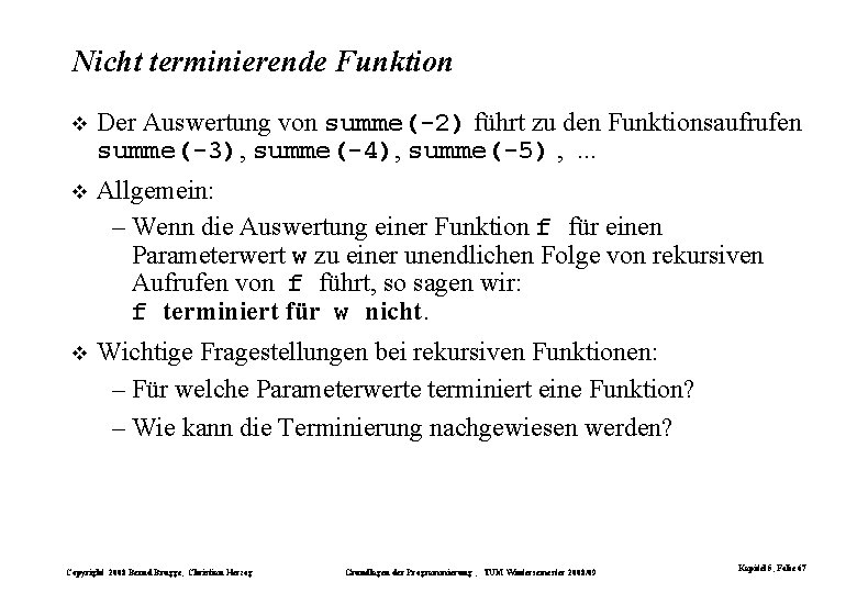 Nicht terminierende Funktion Der Auswertung von summe(-2) führt zu den Funktionsaufrufen summe(-3), summe(-4), summe(-5) Nicht terminierende Funktion Der Auswertung von summe(-2) führt zu den Funktionsaufrufen summe(-3), summe(-4), summe(-5)
