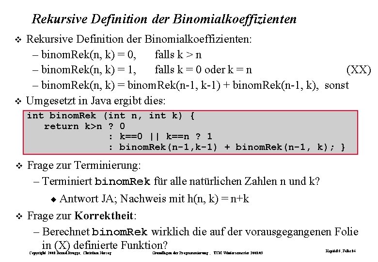 Rekursive Definition der Binomialkoeffizienten Rekursive Definition der Binomialkoeffizienten: – binom. Rek(n, k) = 0, Rekursive Definition der Binomialkoeffizienten Rekursive Definition der Binomialkoeffizienten: – binom. Rek(n, k) = 0,