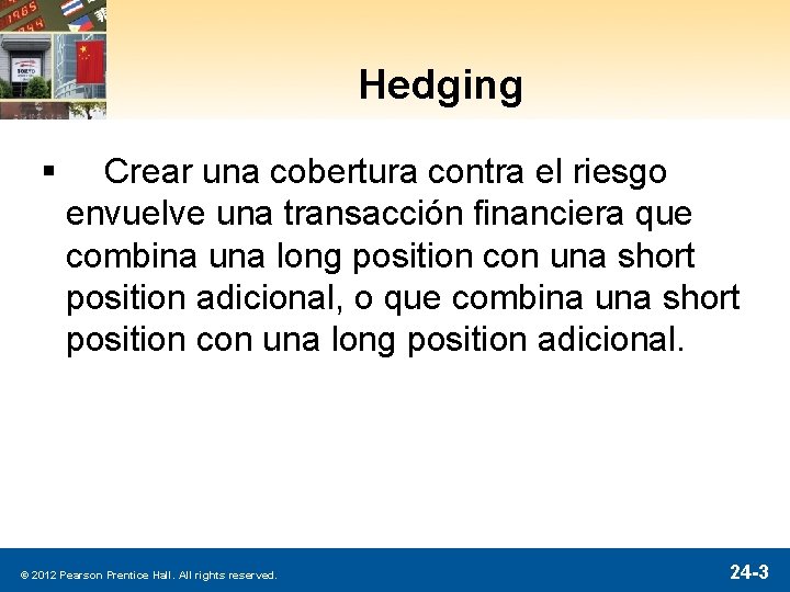 Hedging § Crear una cobertura contra el riesgo envuelve una transacción financiera que combina