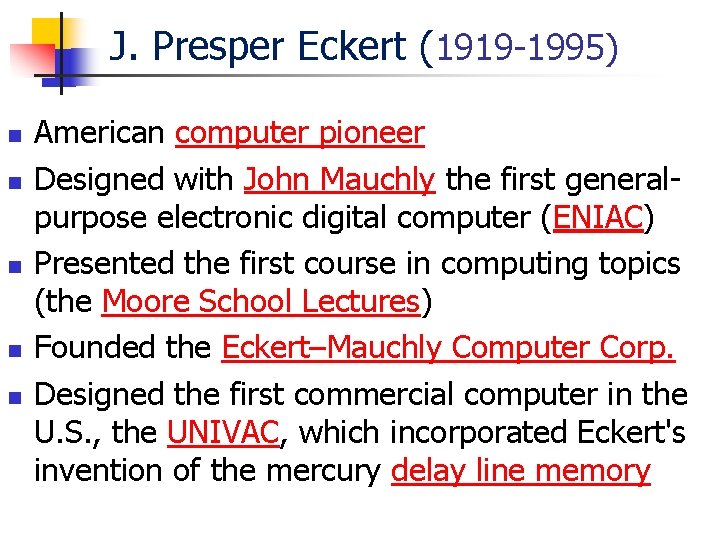 J. Presper Eckert (1919 -1995) n n n American computer pioneer Designed with John