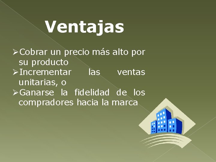 Ventajas ØCobrar un precio más alto por su producto ØIncrementar las ventas unitarias, o