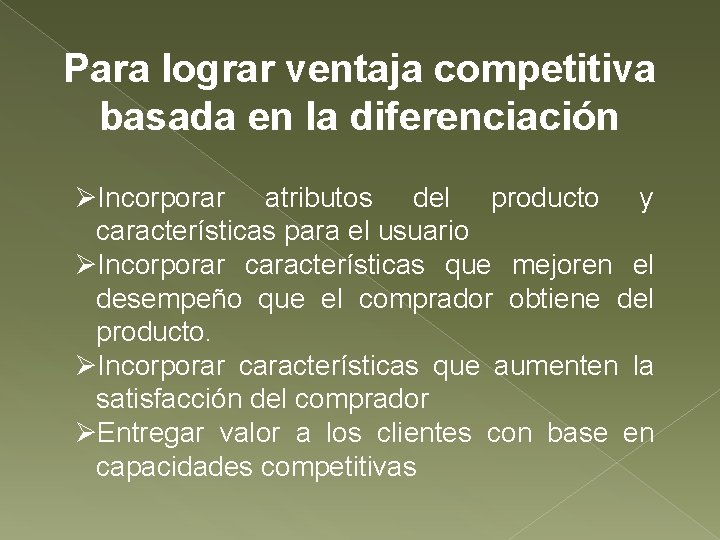 Para lograr ventaja competitiva basada en la diferenciación ØIncorporar atributos del producto y características