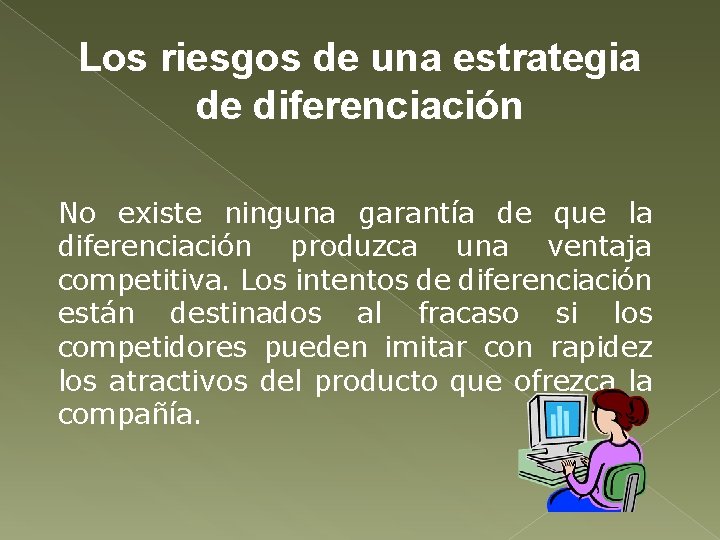 Los riesgos de una estrategia de diferenciación No existe ninguna garantía de que la