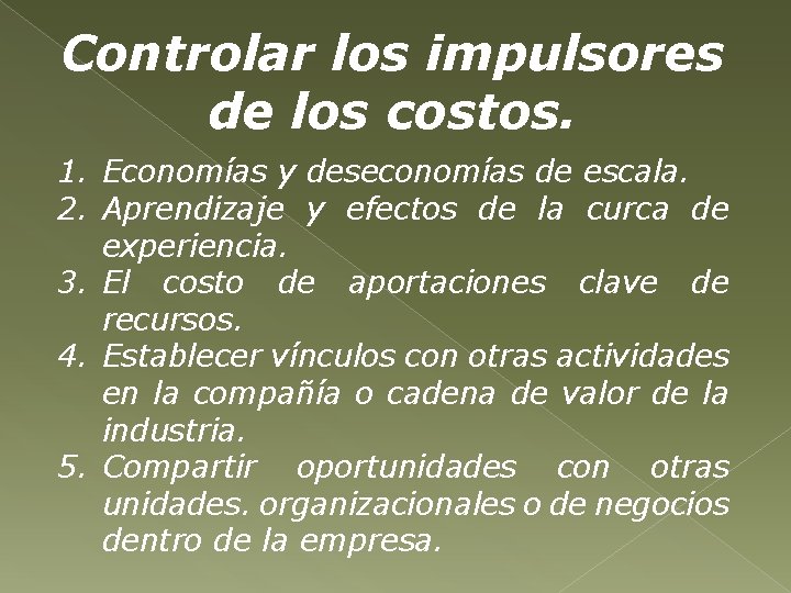 Controlar los impulsores de los costos. 1. Economías y deseconomías de escala. 2. Aprendizaje