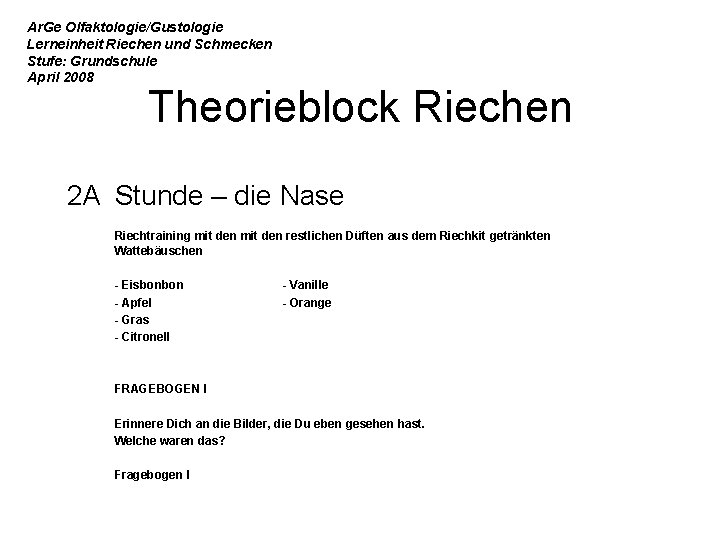 Ar. Ge Olfaktologie/Gustologie Lerneinheit Riechen und Schmecken Stufe: Grundschule April 2008 Theorieblock Riechen 2