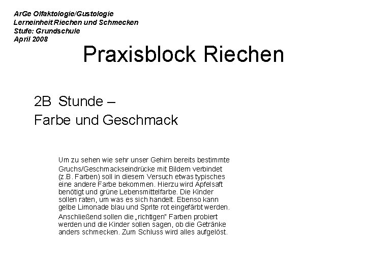 Ar. Ge Olfaktologie/Gustologie Lerneinheit Riechen und Schmecken Stufe: Grundschule April 2008 Praxisblock Riechen 2