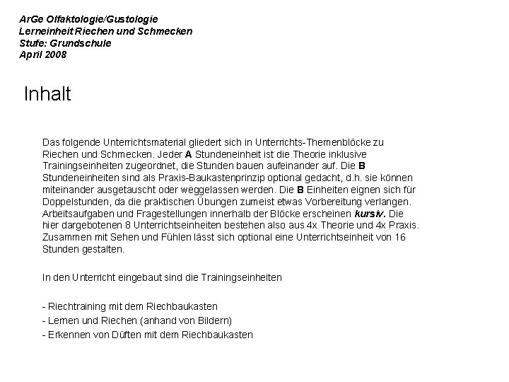 Ar. Ge Olfaktologie/Gustologie Lerneinheit Riechen und Schmecken Stufe: Grundschule April 2008 Inhalt Das folgende