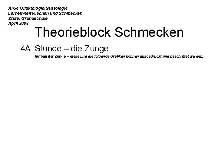 Ar. Ge Olfaktologie/Gustologie Lerneinheit Riechen und Schmecken Stufe: Grundschule April 2008 Theorieblock Schmecken 4