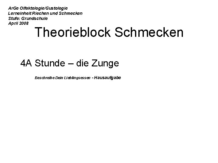 Ar. Ge Olfaktologie/Gustologie Lerneinheit Riechen und Schmecken Stufe: Grundschule April 2008 Theorieblock Schmecken 4