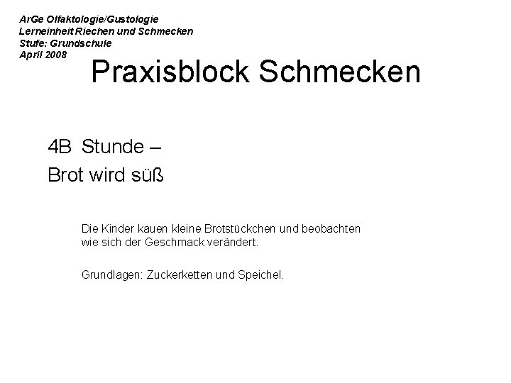 Ar. Ge Olfaktologie/Gustologie Lerneinheit Riechen und Schmecken Stufe: Grundschule April 2008 Praxisblock Schmecken 4