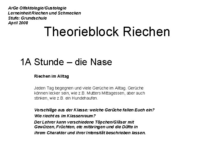 Ar. Ge Olfaktologie/Gustologie Lerneinheit Riechen und Schmecken Stufe: Grundschule April 2008 Theorieblock Riechen 1