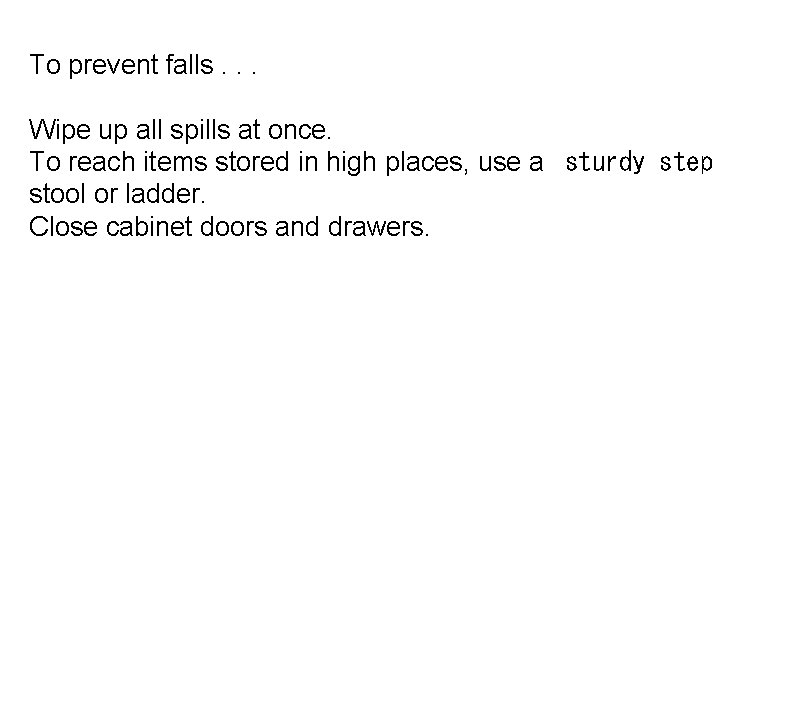 To prevent falls. . . Wipe up all spills at once. To reach items