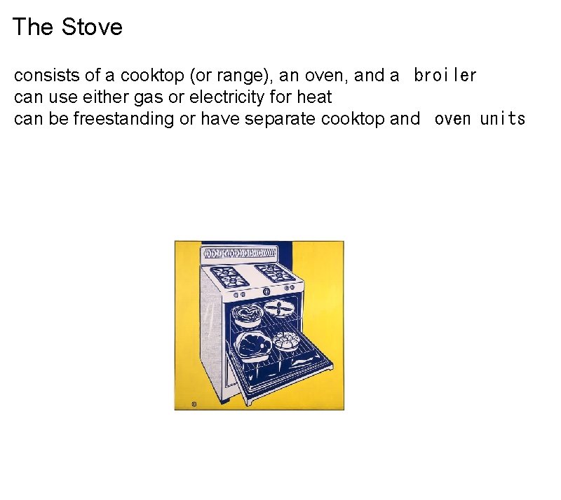 The Stove consists of a cooktop (or range), an oven, and a  broiler can