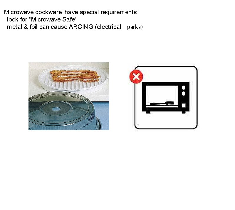Microwave cookware  have special requirements   look for "Microwave Safe"   metal & foil